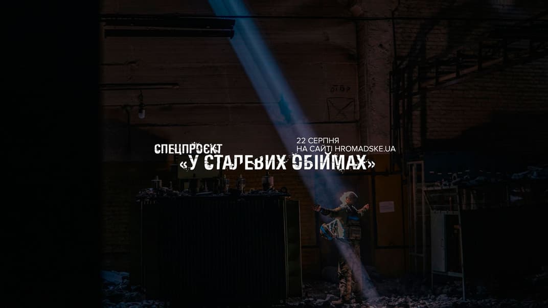 hromadske готує спецпроєкт «У сталевих обіймах» до Дня Незалежності
