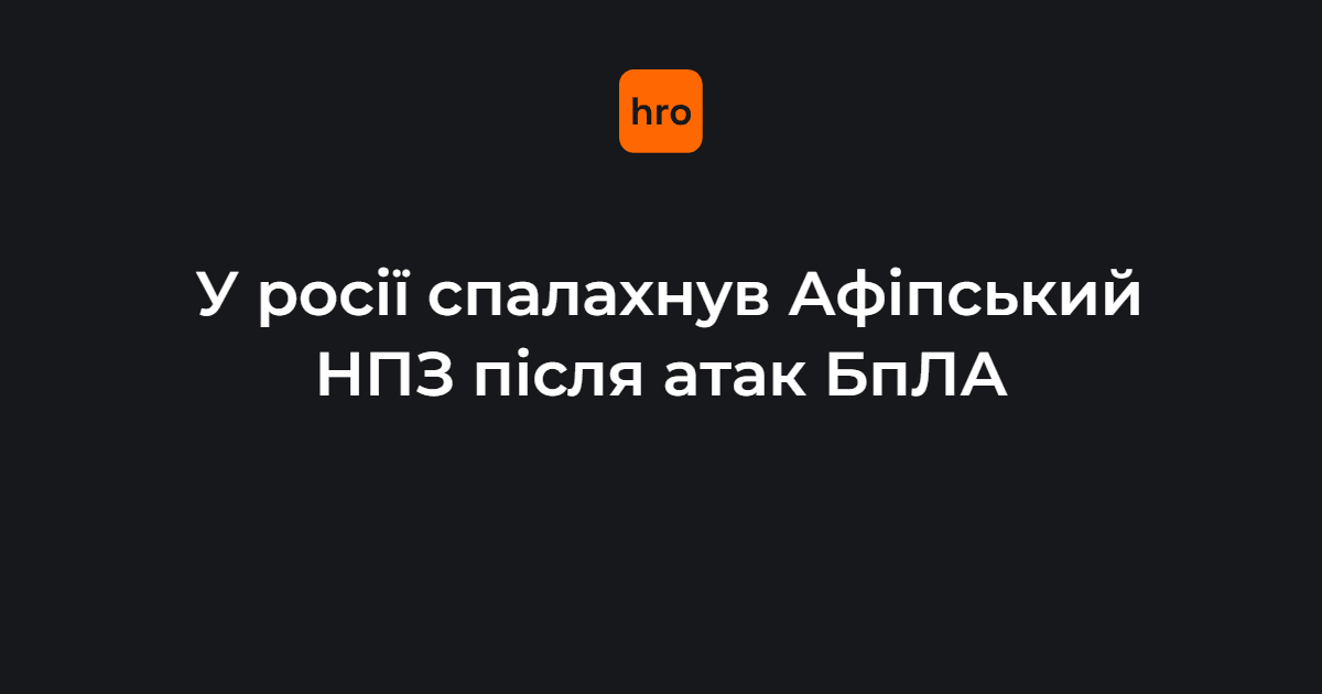 У росії спалахнув Афіпський НПЗ після атак БпЛА
