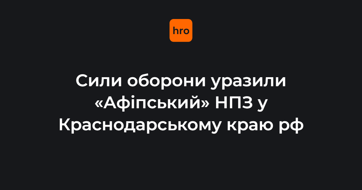 Генштаб підтвердив ураження Афіпського НПЗ у росії. Після уд