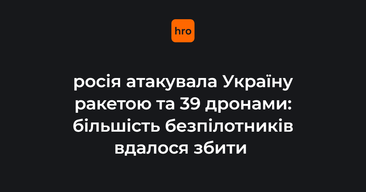 росія атакувала Україну ракетою та 39 дронами: більшість безпілотників ...