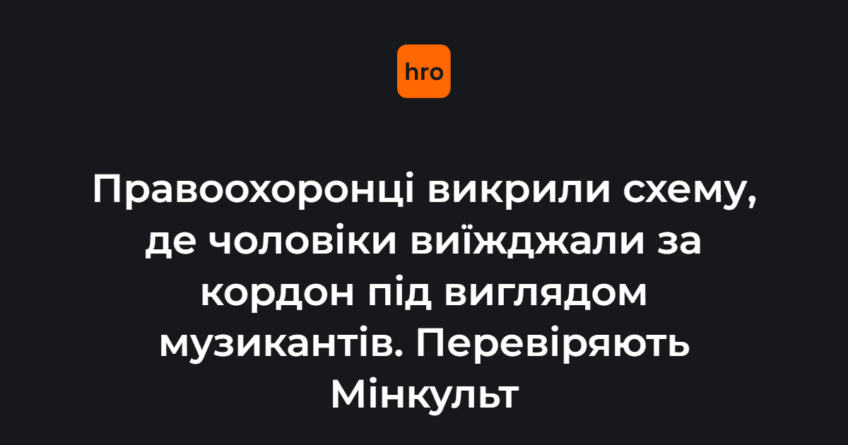 Правоохоронці викрили схему, згідно з якою чоловіки призовного віку виїжджали за кордон під виглядом музикантів. 

Організаторці вже повідомили про підозру. Також перевіряють посадовців Міністерства культури