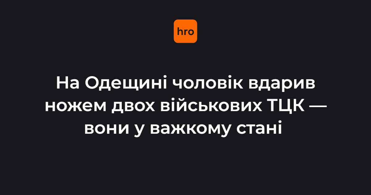 На Одещині чоловік вдарив ножем двох військових ТЦК.

Обох потерпілих госпіталізували до медзакладу у важкому стані. Правоохоронці розпочали слідчі дії