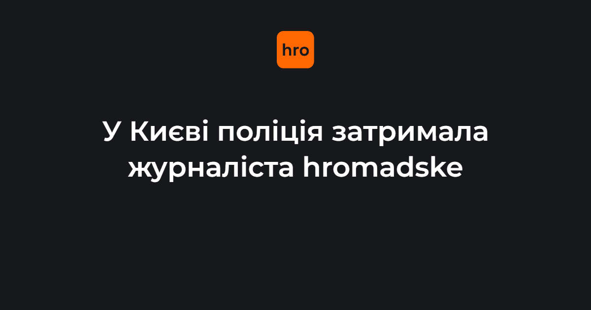 У Києві поліція затримала журналіста hromadske