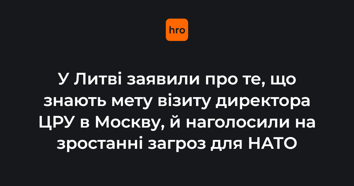 У Литві заявили про те, що знають мету візиту директора ЦРУ в Москву, й наголосили на зростанні загроз для НАТО
