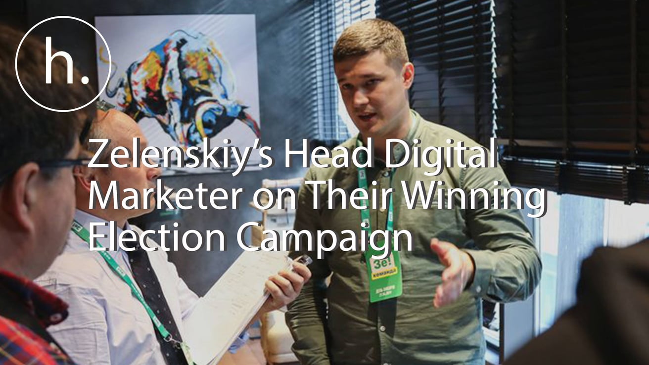Zelenskiy’s Head Digital Marketer on Their Winning Election Campaign