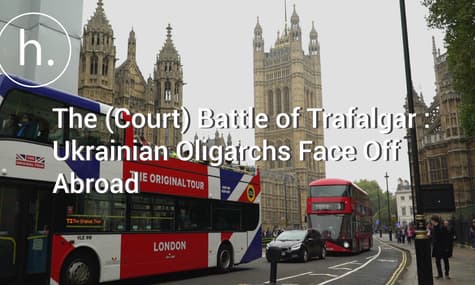 The (Court) Battle Of Trafalgar: Ukrainian Oligarchs Face Off Abroad