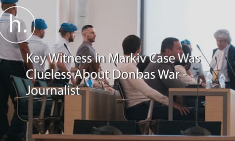 Key Witness in Markiv Case Was Clueless About Donbas War - Journalist