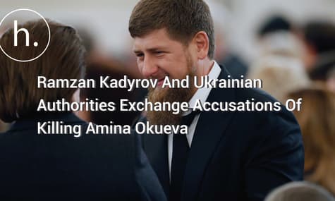 Ramzan Kadyrov And Ukrainian Authorities Exchange Accusations Of Killing Amina Okueva