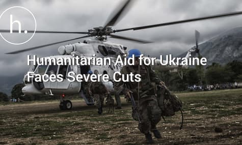 As Fighting Intensifies, Humanitarian Aid for Ukraine Faces Severe Cuts