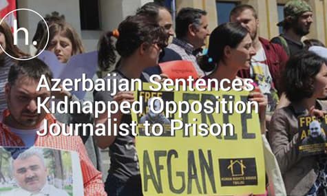 Azerbaijan Sentences Kidnapped Opposition Journalist to Prison