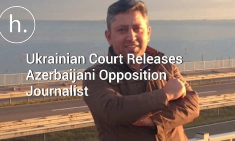 Ukrainian Court Releases Azerbaijani Opposition Journalist