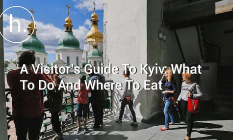 A Visitor’s Guide To Kyiv: What To Do And Where To Eat