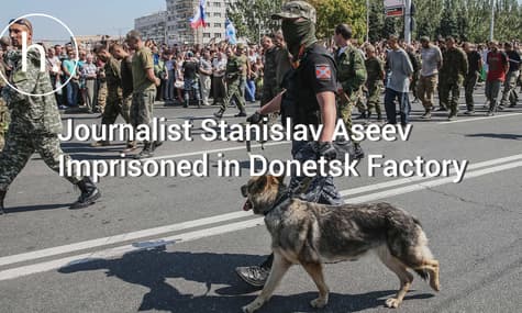 Journalist Stanislav Aseev Imprisoned in Donetsk Factory