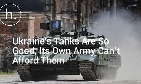 Ukraine’s Tanks Are So Good, Its Own Army Can’t Afford Them