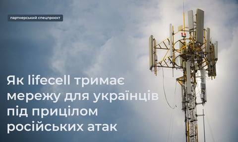 Одна з головних цілей ворога — позбавити нас зв’язку. Як lifecell тримає мережу для українців під прицілом російських атак