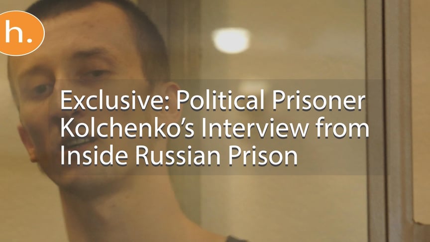 Exclusive: Political Prisoner Kolchenko’s Interview from Inside Russian Prison