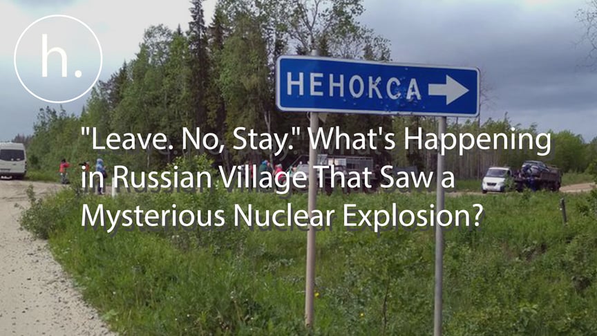 "Leave. No, Stay." What's Happening in Russian Village That Saw a Mysterious Nuclear Explosion?