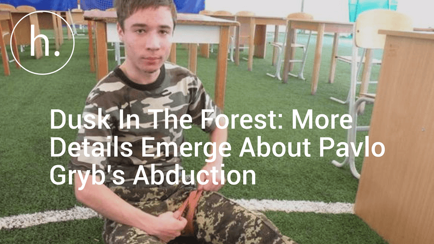 Dusk In The Forest: More Details Emerge About Pavlo Gryb’s Abduction