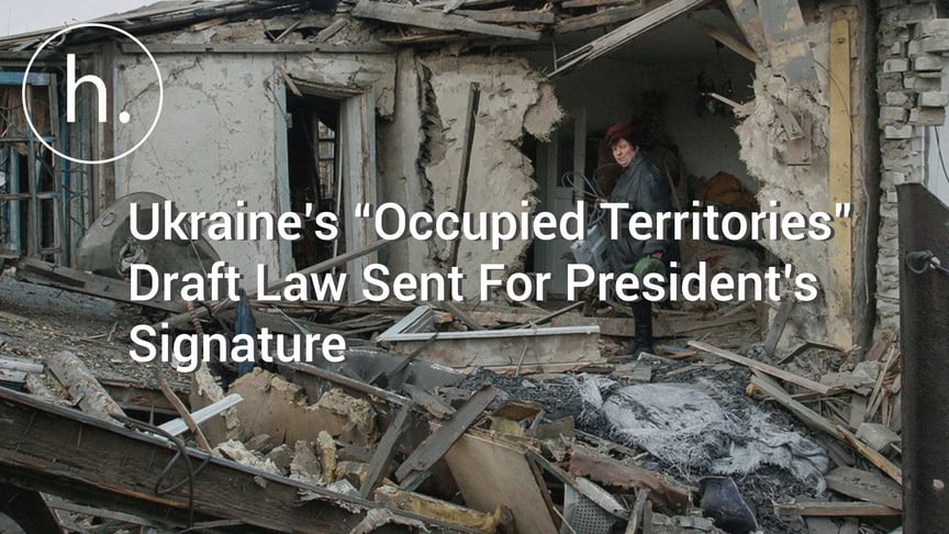 Ukraine’s “Occupied Territories” Draft Law Sent For President’s Signature