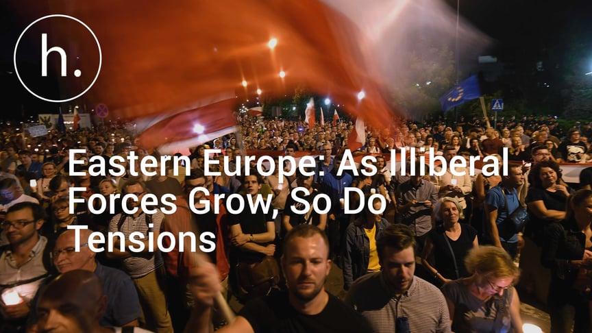 Eastern Europe: As Illiberal Forces Grow, So Do Tensions