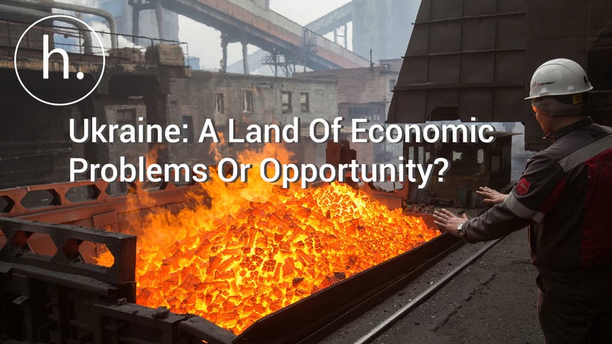 Ukraine: A Land Of Economic Problems Or Opportunity?