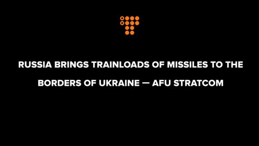 Russia brings trainloads of missiles to the borders of Ukraine — AFU StratCom
