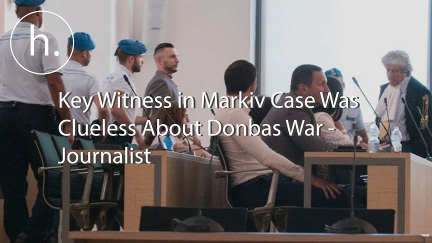 Key Witness in Markiv Case Was Clueless About Donbas War - Journalist