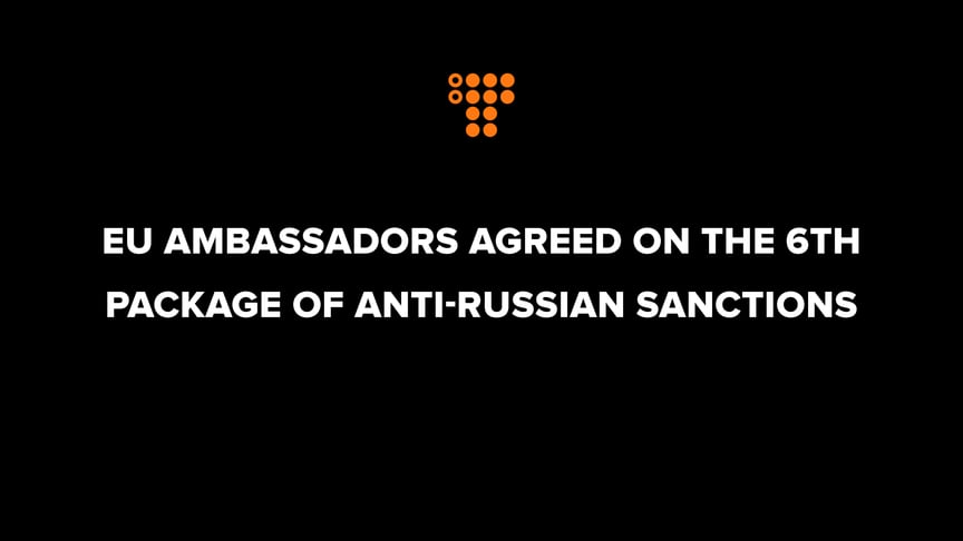 EU ambassadors agreed on the 6th package of anti-Russian sanctions. What does it include?