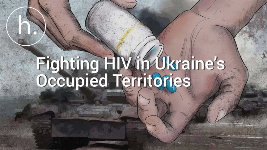 Fighting HIV in Ukraine’s Occupied Territories