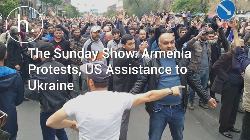 The Sunday Show: Armenia Protests, US Assistance to Ukraine, Learning from the Balkans