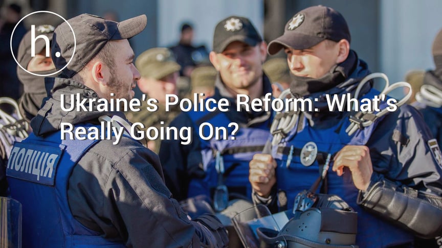Ukraine’s Police Reform: What’s Really Going On?
