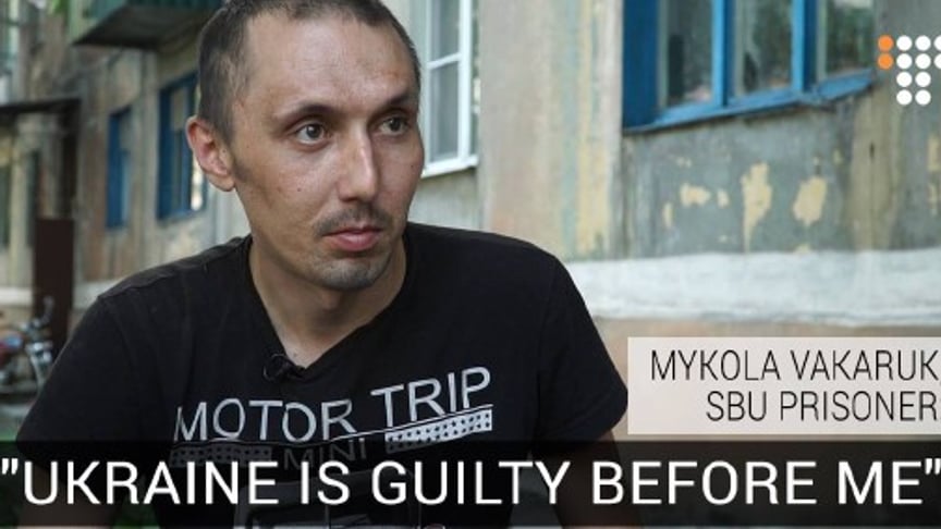 'Ukraine Is Guilty Before Me' - Mykola Vakaruk, SBU Prisoner