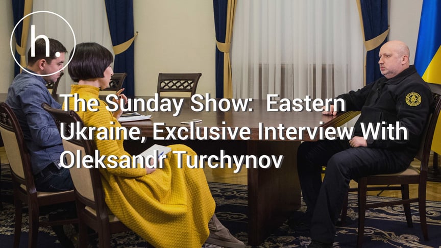 The Sunday Show: Eastern Ukraine, Exclusive Interview With Oleksandr Turchynov, Saving the Economy