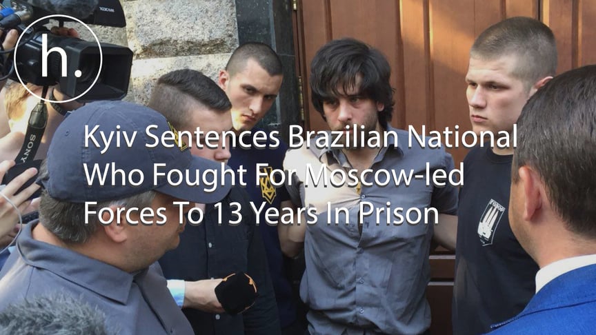 Kyiv Sentences Brazilian National Who Fought For Moscow-led Forces To 13 Years In Prison