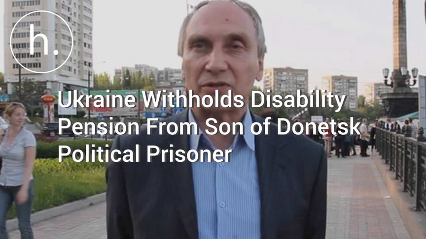 Ukraine Withholds Disability Pension From Son of Donetsk Political Prisoner