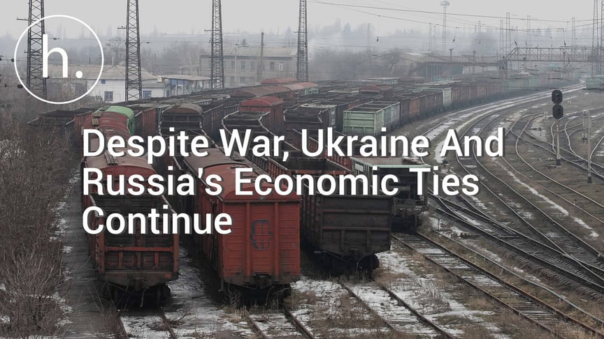 Despite War, Ukraine And Russia’s Economic Ties Continue