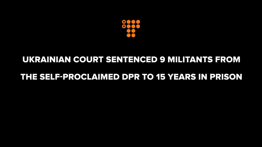 Ukrainian court sentenced 9 militants from the self-proclaimed DPR to 15 years in prison