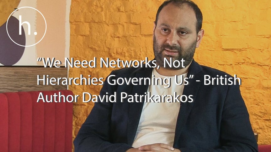 “We Need Networks, Not Hierarchies Governing Us” - British Author David Patrikarakos