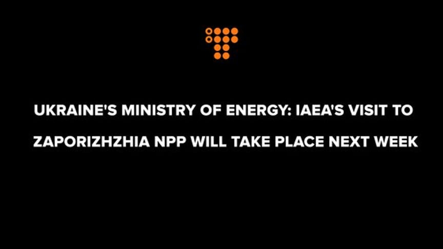 Ukraine's Ministry of Energy: IAEA's visit to the Zaporizhzhia NPP will take place next week