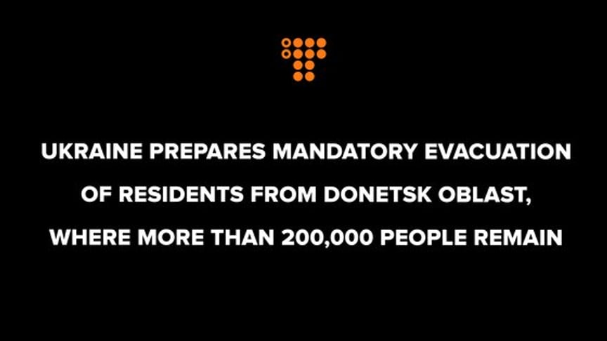 Ukraine prepares mandatory evacuation of residents from Donetsk Oblast, where more than 200,000 people remain