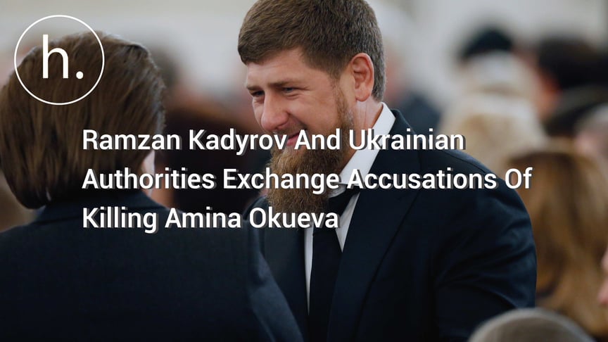 Ramzan Kadyrov And Ukrainian Authorities Exchange Accusations Of Killing Amina Okueva