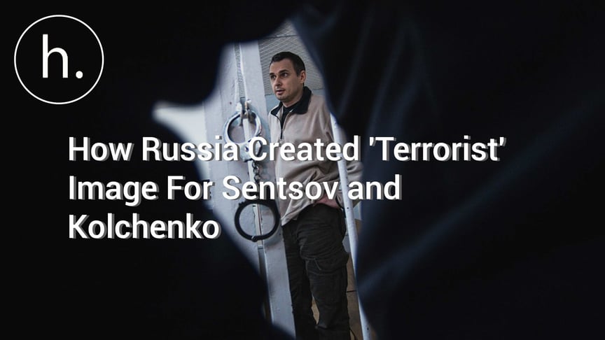 How Russia Created 'Terrorist' Image For Sentsov and Kolchenko