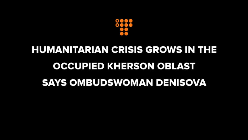 Humanitarian crisis grows in the occupied Kherson Oblast, says Ombudswoman Denisova