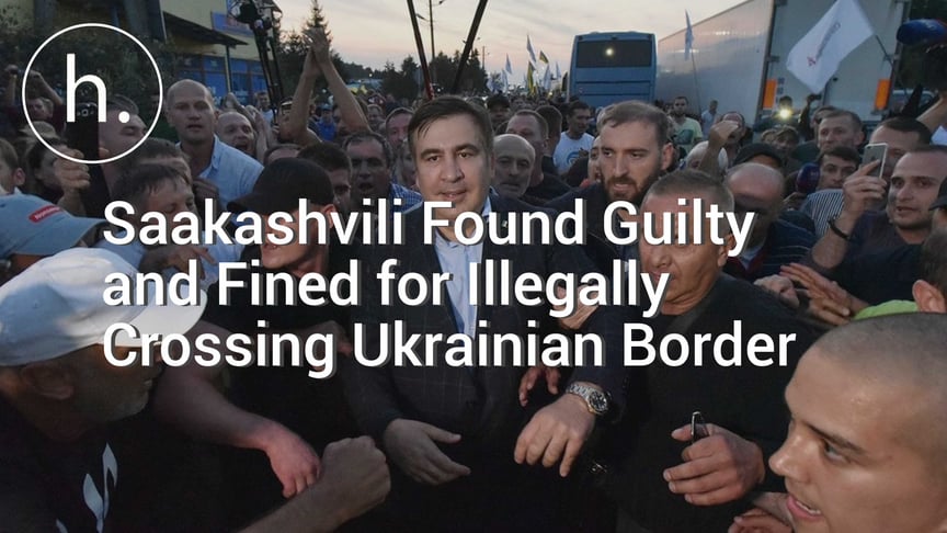 Saakashvili Found Guilty and Fined for Illegally Crossing Ukrainian Border