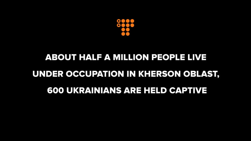 About half a million people live under occupation in Kherson Oblast, and 600 Ukrainians are held captive