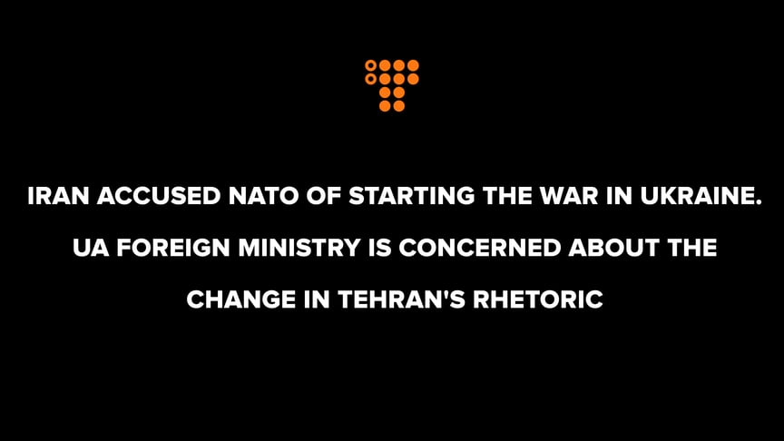 Iran accused NATO of starting the war in Ukraine. UA Foreign Ministry is concerned about the change in Tehran's rhetoric