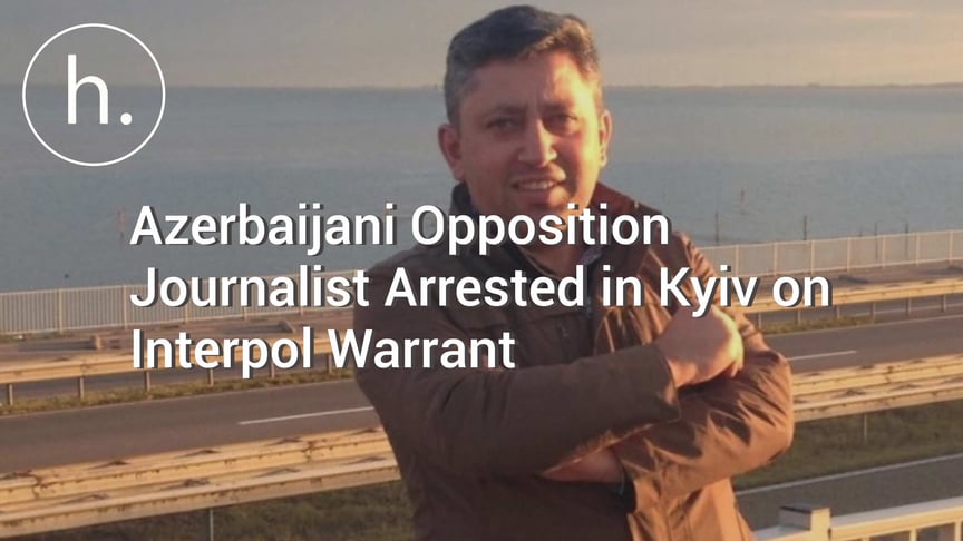 Azerbaijani Opposition Journalist Arrested in Kyiv on Interpol Warrant