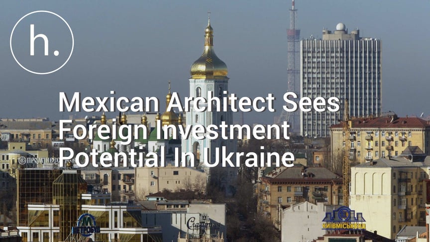 Mexican Architect Sees Foreign Investment Potential In Ukraine