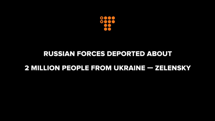 Russian forces deported about 2 million people from Ukraine to the territory of the Russian Federation — Zelensky