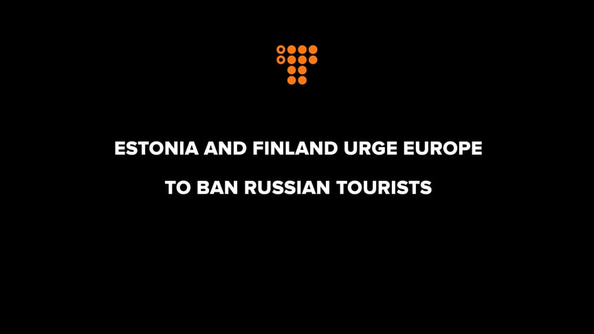 Estonia and Finland urge Europe to ban Russian tourists